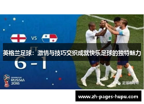 英格兰足球:激情与技巧交织成就快乐足球的独特魅力 英格兰足球:激情与技巧交织成就快乐足球的独特魅力