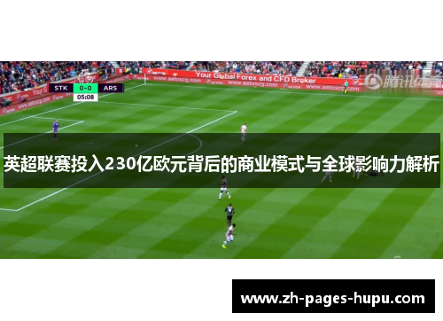 英超联赛投入230亿欧元背后的商业模式与全球影响力解析 英超联赛投入230亿欧元背后的商业模式与全球影响力解析