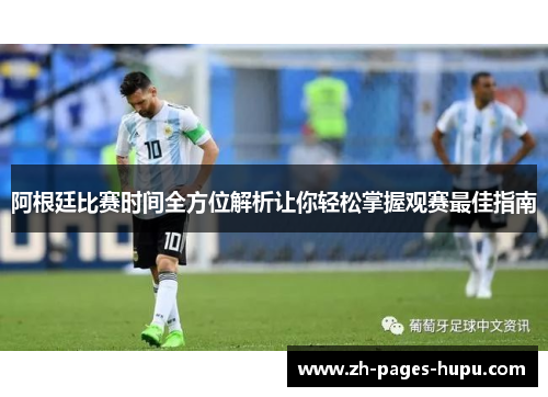 阿根廷比赛时间全方位解析让你轻松掌握观赛最佳指南